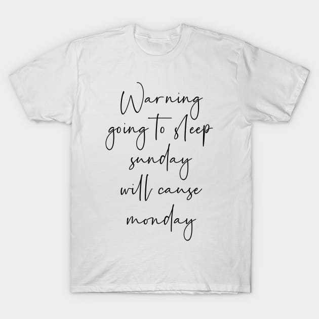 Warning going to sleep sunday will cause monday T-Shirt by StraightDesigns